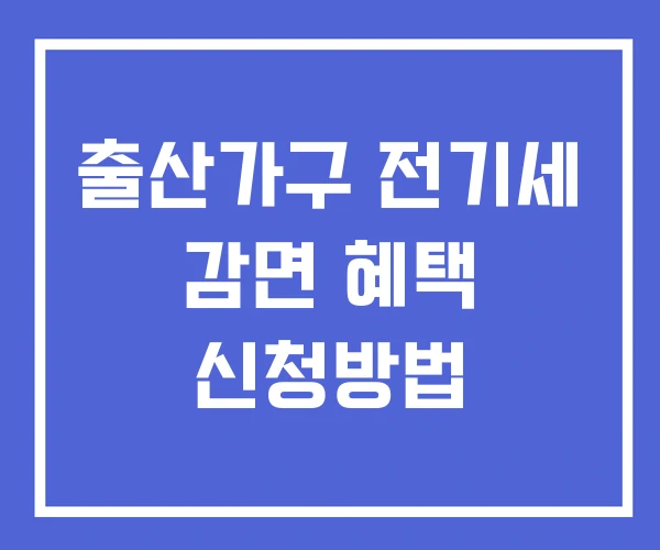 출산가구 전기세 감면 혜택 신청방법